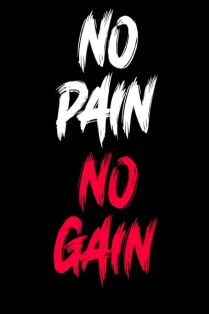 No pain no gain